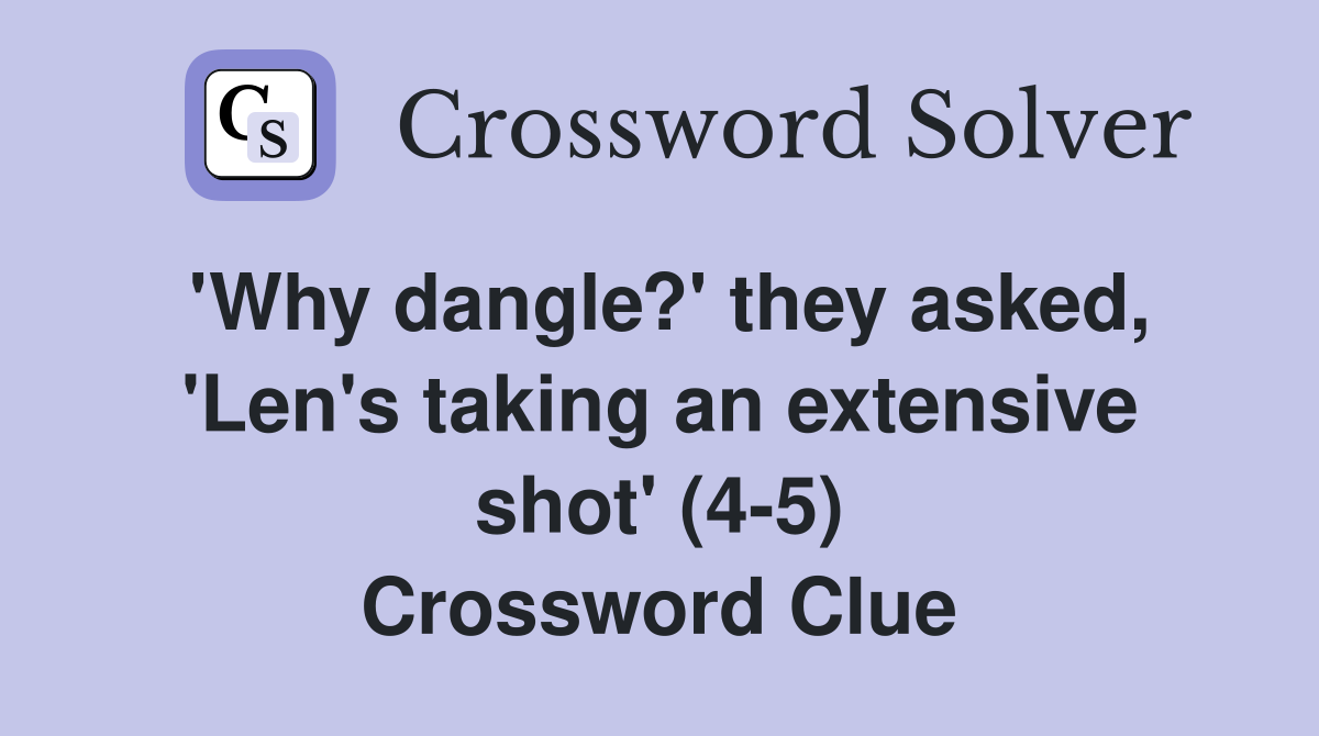 'Why dangle?' they asked, 'Len's taking an extensive shot' (45